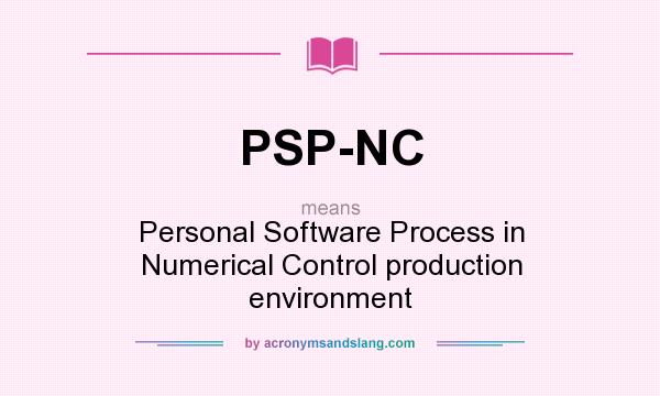 What does PSP-NC mean? It stands for Personal Software Process in Numerical Control production environment