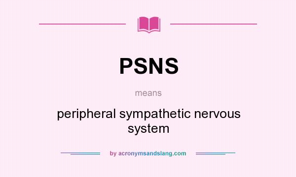 What does PSNS mean? It stands for peripheral sympathetic nervous system