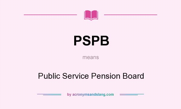What does PSPB mean? It stands for Public Service Pension Board