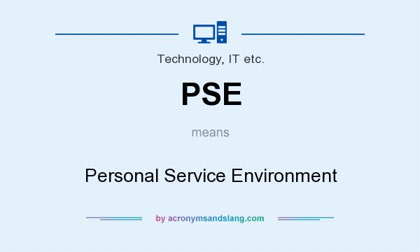 What does PSE mean? It stands for Personal Service Environment