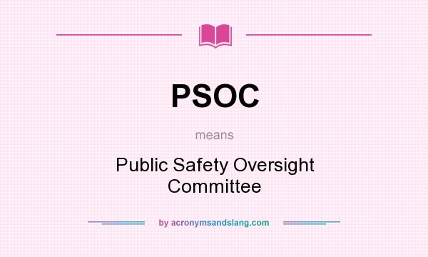 What does PSOC mean? It stands for Public Safety Oversight Committee