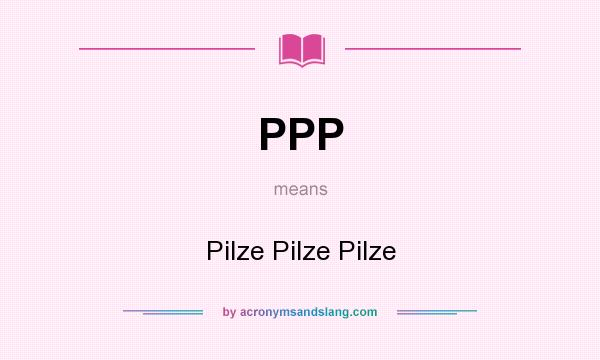What does PPP mean? It stands for Pilze Pilze Pilze