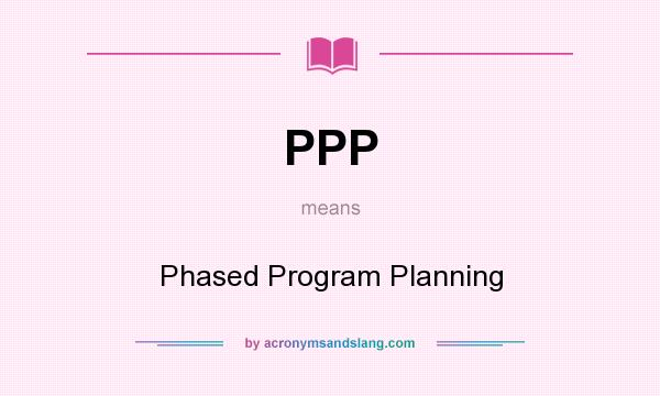 What does PPP mean? It stands for Phased Program Planning
