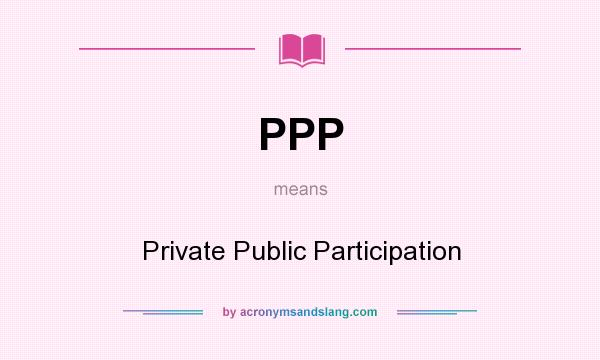 What does PPP mean? It stands for Private Public Participation