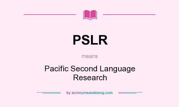 What does PSLR mean? It stands for Pacific Second Language Research