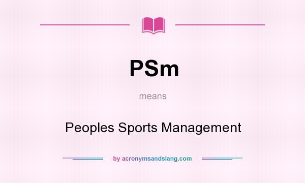 What does PSm mean? It stands for Peoples Sports Management