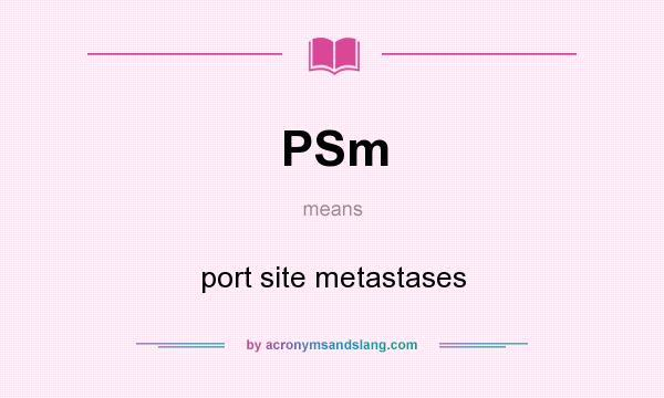 What does PSm mean? It stands for port site metastases