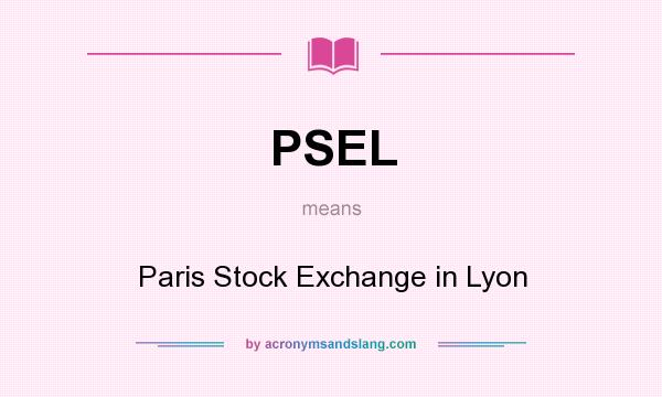What does PSEL mean? It stands for Paris Stock Exchange in Lyon