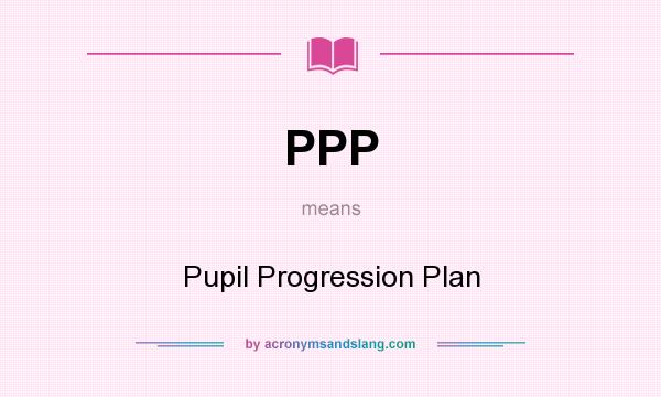What does PPP mean? It stands for Pupil Progression Plan