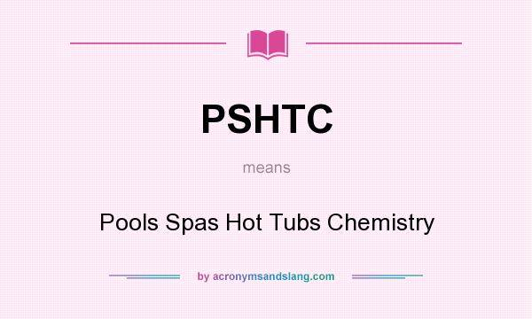 What does PSHTC mean? It stands for Pools Spas Hot Tubs Chemistry