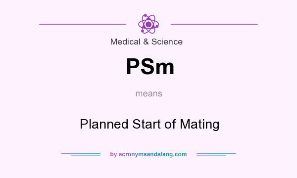 What does PSm mean? It stands for Planned Start of Mating
