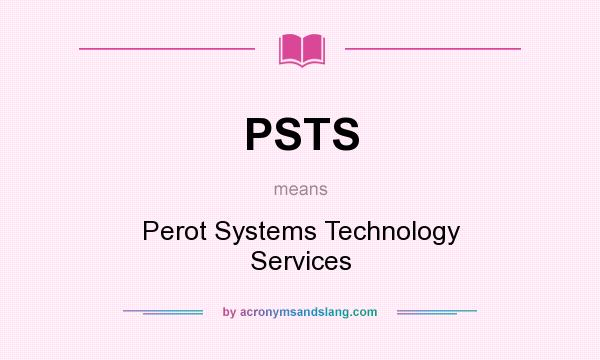 What does PSTS mean? It stands for Perot Systems Technology Services