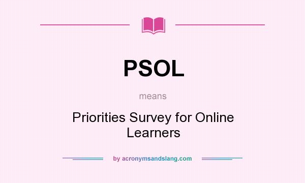 What does PSOL mean? It stands for Priorities Survey for Online Learners