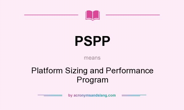 What does PSPP mean? It stands for Platform Sizing and Performance Program