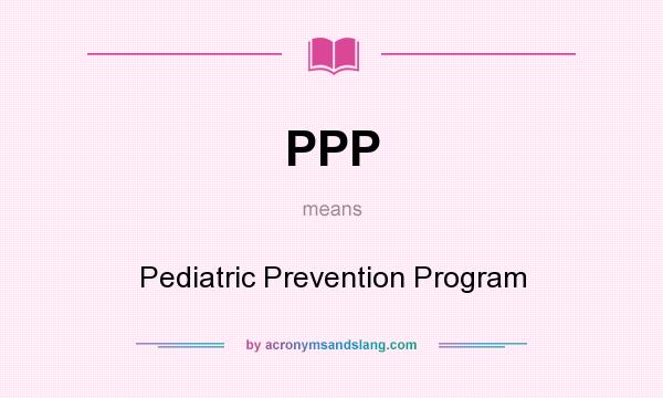 What does PPP mean? It stands for Pediatric Prevention Program