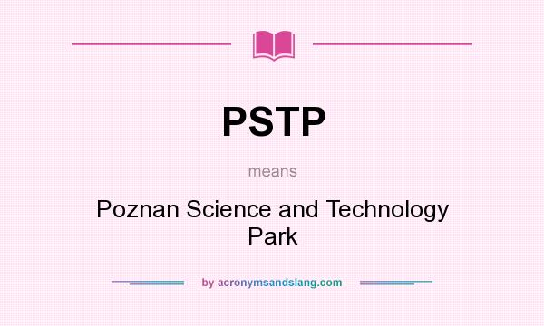 What does PSTP mean? It stands for Poznan Science and Technology Park