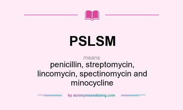 What does PSLSM mean? It stands for penicillin, streptomycin, lincomycin, spectinomycin and minocycline