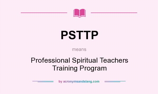 What does PSTTP mean? It stands for Professional Spiritual Teachers Training Program