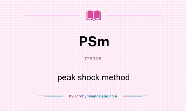 What does PSm mean? It stands for peak shock method