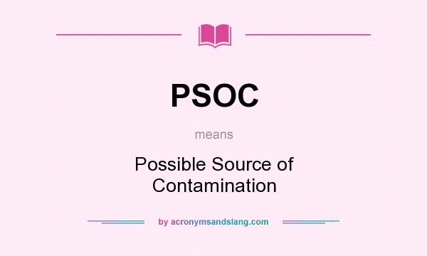 What does PSOC mean? It stands for Possible Source of Contamination