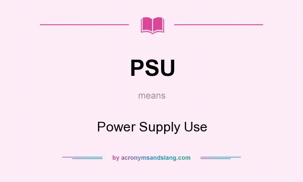 What does PSU mean? It stands for Power Supply Use