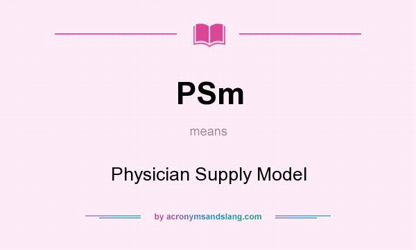 What does PSm mean? It stands for Physician Supply Model