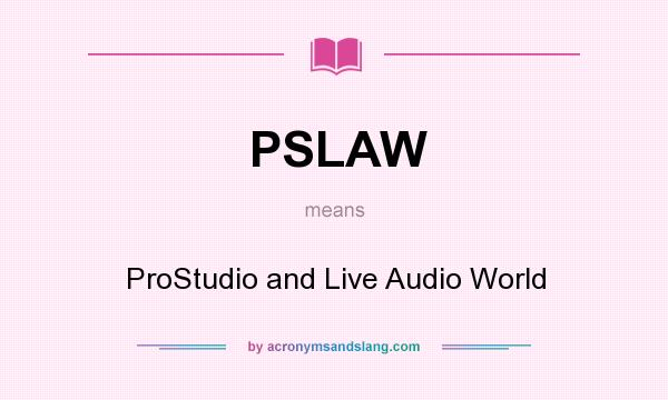 What does PSLAW mean? It stands for ProStudio and Live Audio World