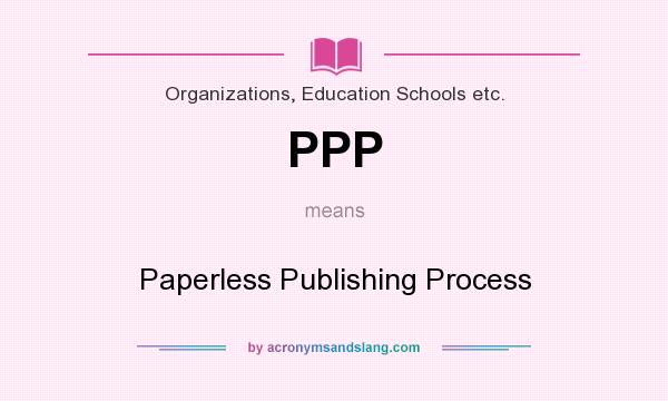 What does PPP mean? It stands for Paperless Publishing Process