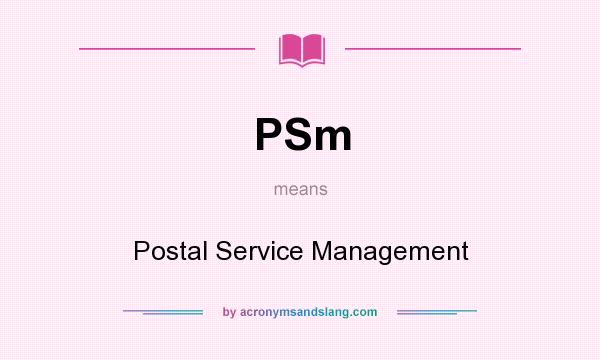 What does PSm mean? It stands for Postal Service Management