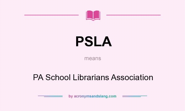 What does PSLA mean? It stands for PA School Librarians Association