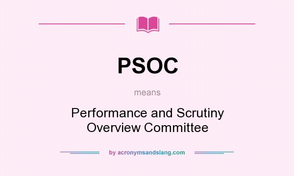 What does PSOC mean? It stands for Performance and Scrutiny Overview Committee