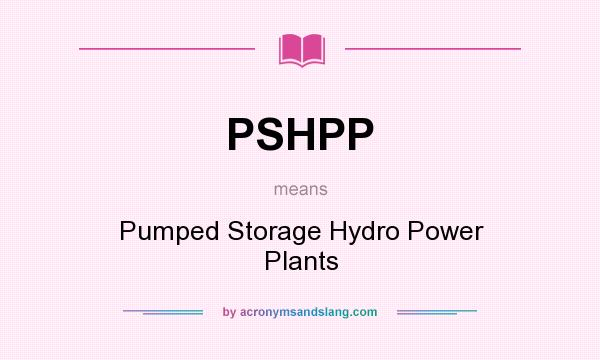 What does PSHPP mean? It stands for Pumped Storage Hydro Power Plants