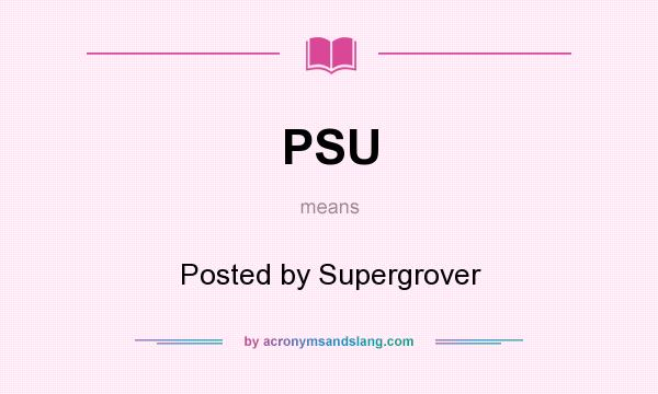 What does PSU mean? It stands for Posted by Supergrover