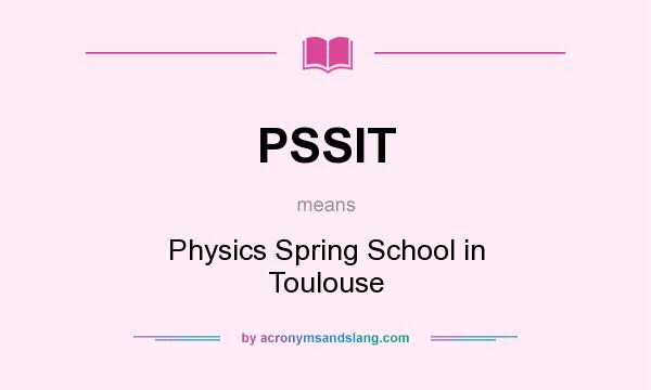 What does PSSIT mean? It stands for Physics Spring School in Toulouse