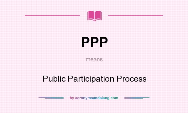 What does PPP mean? It stands for Public Participation Process
