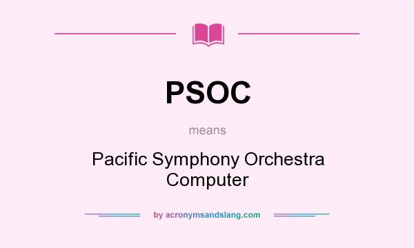 What does PSOC mean? It stands for Pacific Symphony Orchestra Computer