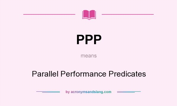 What does PPP mean? It stands for Parallel Performance Predicates