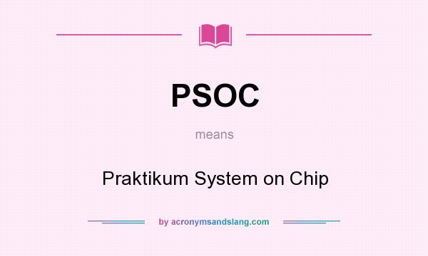 What does PSOC mean? It stands for Praktikum System on Chip