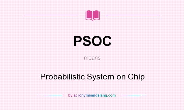 What does PSOC mean? It stands for Probabilistic System on Chip