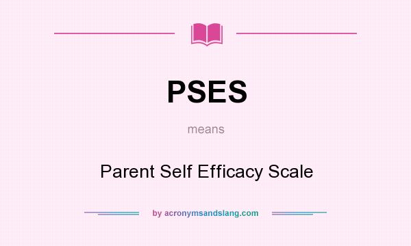 What does PSES mean? It stands for Parent Self Efficacy Scale