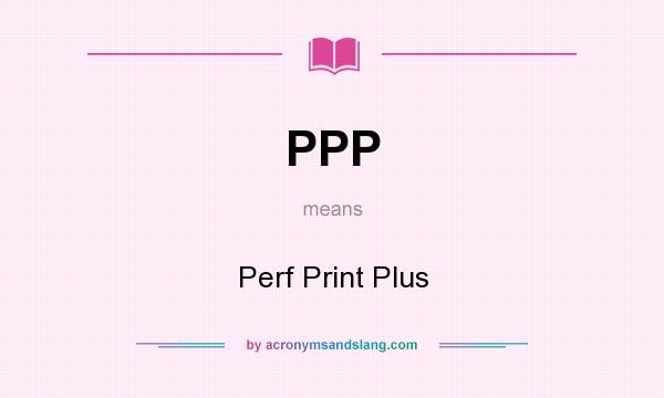 What does PPP mean? It stands for Perf Print Plus