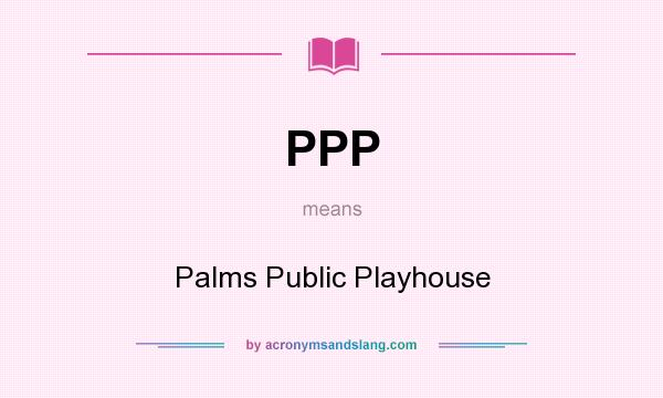 What does PPP mean? It stands for Palms Public Playhouse