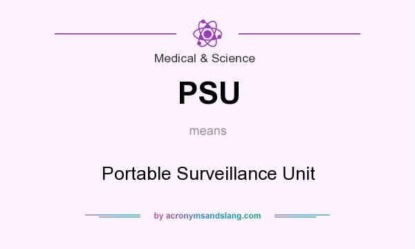 What does PSU mean? It stands for Portable Surveillance Unit