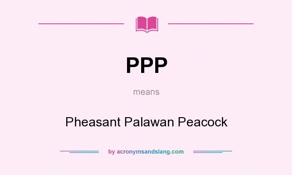 What does PPP mean? It stands for Pheasant Palawan Peacock