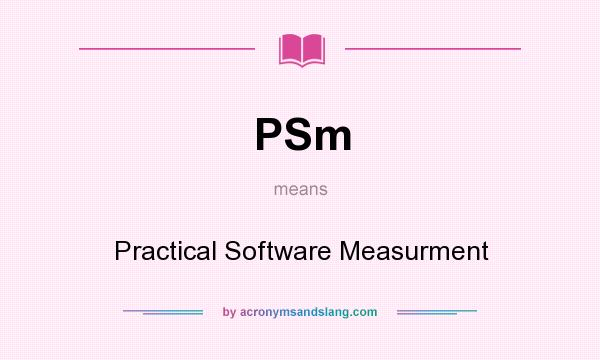 What does PSm mean? It stands for Practical Software Measurment