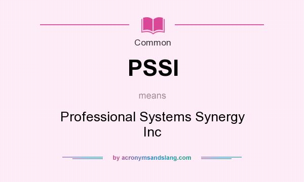 What does PSSI mean? It stands for Professional Systems Synergy Inc