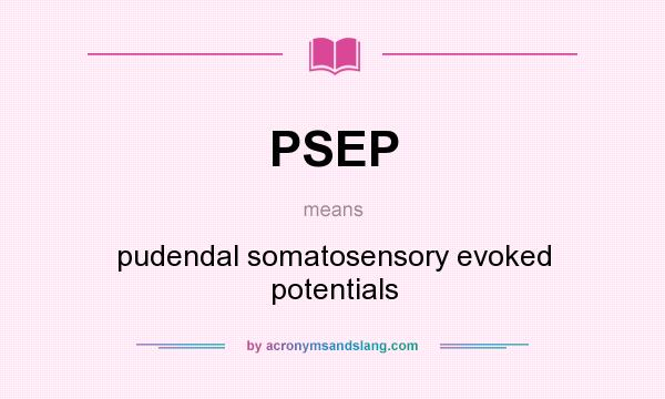 What does PSEP mean? It stands for pudendal somatosensory evoked potentials