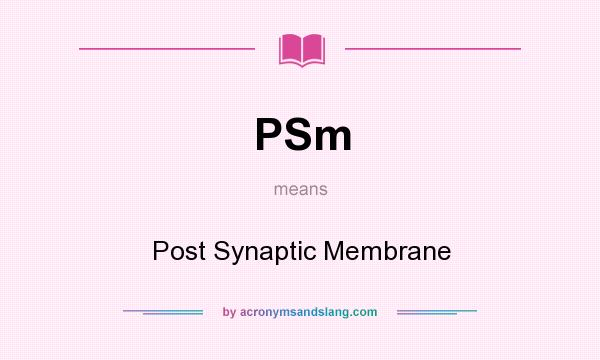 What does PSm mean? It stands for Post Synaptic Membrane