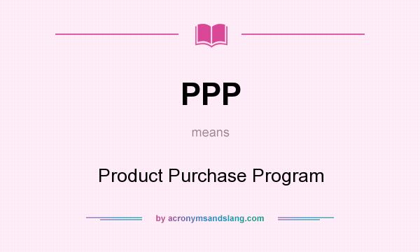 What does PPP mean? It stands for Product Purchase Program