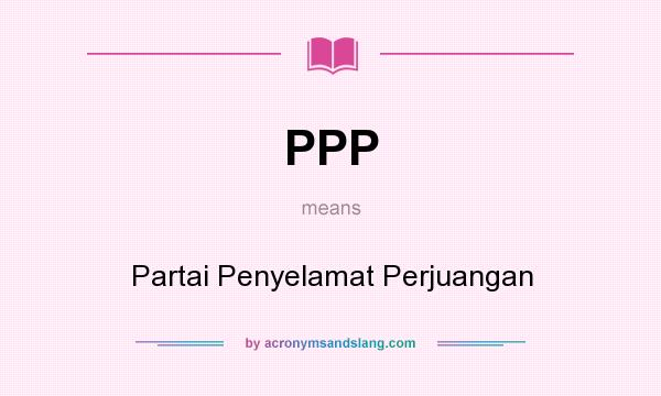 What does PPP mean? It stands for Partai Penyelamat Perjuangan